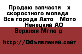 Продаю запчасти 2-х скоростного мопеда - Все города Авто » Мото   . Ненецкий АО,Верхняя Мгла д.